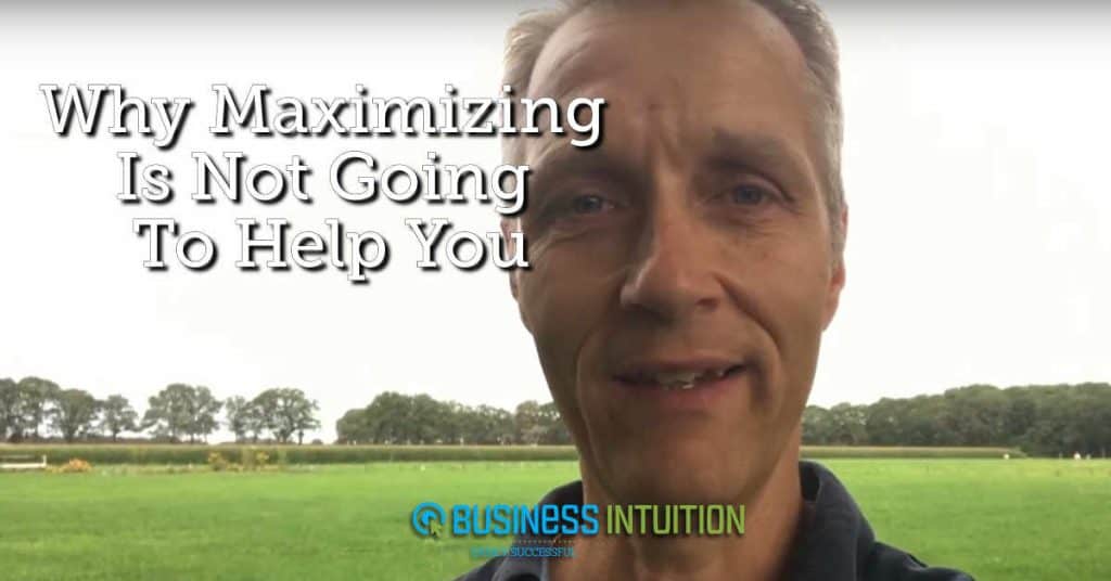 Why Maximizing is Not Going To Help You